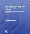 Some Account of the Trade in Slaves from Africa as Connected with Europe