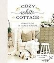 Cozy White Cottage: 100 Ways To Love The Feeling Of Being Home