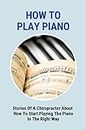 How To Play Piano: Stories Of A Chiropractor About How To Start Playing The Piano In The Right Way (English Edition)