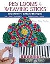 Peg Looms & Weaving Sticks: Complete How-to Guide and 30+ Projects