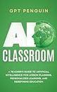 AI Classroom: A Teacher’s Guide To Artificial Intelligence For Lesson Planning, Personalized Learning, And Redefining Education (Master ChatGPT Book 5)