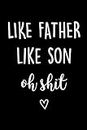 Like Father Like Son Oh Shit: Journal, Funny Birthday Present for Papa, Swearing Gag Gift from Son to Dad ~ Beautiful lined pages Notebook