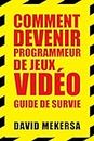 Comment devenir programmeur de jeux vidéo : Guide de survie: C'est quoi ce métier et comment l'apprendre sans aller à l'école ? (French Edition)