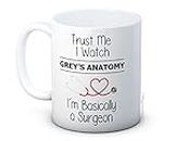 Trust Me I Watch Grey's Anatomy, I'm Basically a Surgeon Ceramic Coffee Mug - Valentine's Day