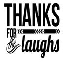 Thanks For The Laughs Vinyl Decal Sticker For Home Cup Car Wall a2567