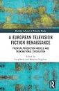 A European Television Fiction Renaissance: Premium Production Models and Transnational Circulation (Routledge Advances in Television Studies)
