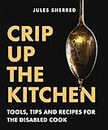 Crip Up the Kitchen: Tools, Tips and Recipes for the Disabled Cook