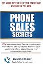 Phone Sales Secrets: STOP the frustrations with the greatest gold mine of 52 easy ways to boost your phone appointments ever crammed into one book