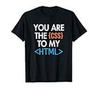 You are the CSS to my HTML Coder Engineer Software Developer T-Shirt