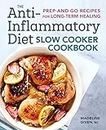 The Anti-Inflammatory Diet Slow Cooker Cookbook: Prep-and-Go Recipes for Long-Term Healing