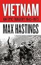 Vietnam: An Epic History of a Divisive War 1945-1975
