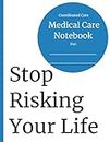 Coordinated Care: Medical Care Notebook: For Individuals, Family Members or Caring Friends: Personal Medical Care Coordination to accurately share ... Manage Personal Medical Care Information)