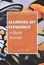 Allergies: My Experience: A Blank Journal: Blank Journal or Notebook with 100 Ruled Pages for Keeping Research, Appointments, Experiences, and Notes ... Perfect Gift for Anyone Managing Allergies
