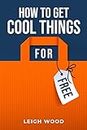 HOW TO GET COOL THINGS FOR FREE: The Ultimate Guide to Scoring Freebies and Discounts (2023 Beginner Crash Course) (English Edition)