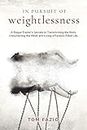 In Pursuit of Weightlessness: A Rogue Trainer's Secrets to Transforming the Body, Unburdening the Mind, and Living a Passion-Filled Life (The Weightless Trilogy Book 1)