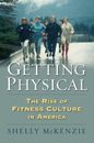 Getting Physical: The Rise of Fitness Culture in America by Shelly McKenzie (Eng