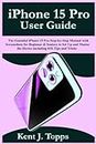 iPhone 15 Pro User Guide: The Essential iPhone 15 Pro Step-by-Step Manual with Screenshots for Beginner & Seniors to Set Up and Master the Device including iOS Tips and Tricks