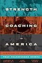 Strength Coaching in America: A History of the Innovation That Transformed Sports (Terry and Jan Todd Series on Physical Culture and Sports)