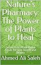 Nature's Pharmacy: The Power of Plants to Heal (Plant-Based Foods for Skin Health and Beauty)