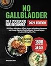 No Gallbladder Diet Cookbook for Beginners: 1800 Days of Nutritious & Tasty Recipes to Rebalance Hormones and Manage Digestion Post-Gallbladder Removal Surgery. Includes a 28-Day Meal Plan