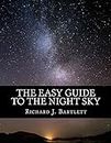 The Easy Guide to the Night Sky: Discovering the Constellations with Your Eyes and Binoculars (The Easy Astronomy Guides Book 1)