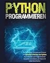 Python Programmieren: Der vollstndige Leitfaden zum sicheren und schnellen Erlernen von Python, Mit Praktischen und Fortgeschrittenen Beispielen, die ... Ihr Leben Vereinfachen