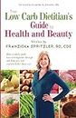 The Low Carb Dietitian's Guide to Health and Beauty: How a Whole-Foods, Low-Carbohydrate Lifestyle Can Help You Look and Feel Better Than Ever