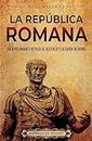 La República romana: Un apasionante repaso al ascenso y la caída de Roma (Historia de la Antigua Roma) (Spanish Edition)