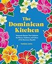 The Dominican Kitchen: Homestyle Recipes That Celebrate the Flavors, Traditions, and Culture of the Dominican Republic