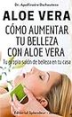 CÓMO AUMENTAR TU BELLEZA CON ALOE VERA: Dale chispa a tu piel (Salud natural y bienestar nº 2) (Spanish Edition)