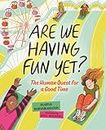 Are We Having Fun Yet?: The Human Quest for a Good Time