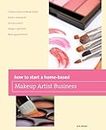 How to Start a Home-based Makeup Artist Business, First Edition (Home-Based Business Series)