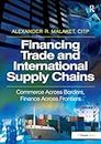 Financing Trade and International Supply Chains: Commerce Across Borders, Finance Across Frontiers