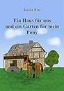 Ein Haus für uns und ein Garten für mein Pony (German Edition)