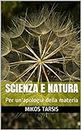Scienza e Natura: Per un'apologia della materia (Italian Edition)