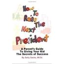 How To Raise The Next President: A Parent's Guide To Giving Your Kid The Secrets Of Success