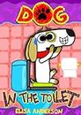 Dog In The Toilet: A Fun Interactive Early Reading Book for Kids (Dog the Dog 3)