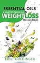 ESSENTIAL OILS AND BIOACTIVE FOODS FOR WEIGHT LOSS : Amazing Recipe Book for Healthy Living