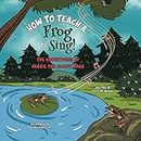How To Teach A Frog To Sing: The Adventures Of Reggie the Rocket Frog