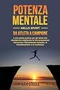Potenza mentale nello sport: da atleta a campione: una guida pratica per gli atleti che desiderano migliorare le loro prestazioni attraverso l'allenamento mentale, la visualizzazione e la resilienza