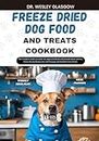 FREEZE DRIED DOG FOOD AND TREATS COOKBOOK: The Complete Guide to Canine Vet-Approved Healthy Homemade Quick and Easy Freeze Drying Recipes for a Tail Wagging ... Series for Healthy Canine Cuisine Book 20)