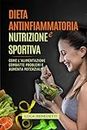 Dieta Antinfiammatoria e Nutrizione Sportiva: Come l’Alimentazione Combatte Problemi e Aumenta Potenzialità ("ARTE DELLA DIETA" ; Nutrire Corpo e Anima) (Italian Edition)