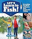 Let's Learn to Fish!: Everything You Need to Know to Start Freshwater Fishing