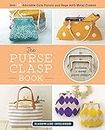 The Purse Clasp Book: Sew 14 Adorable Coin Purses and Bags With Metal Frames: Includes 2 Metal Purse Clasps!