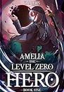 Amelia The Level Zero Hero Book 1: An OP MC Isekai LitRPG
