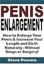 Penis Enlargement: How to Enlarge Your Penis & Increase Your Length and Girth Naturally - Without Drugs or Surgery!