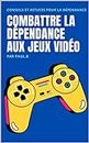 Combattre la dépendance aux jeux vidéo (French Edition)