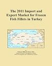 The 2011 Import and Export Market for Frozen Fish Fillets in Turkey