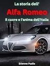 La storia dell'Alfa Romeo: Il cuore e l'anima dell'Italia (Libri di Automobili e Motociclette)
