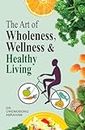 THE ART OF WHOLENESS, WELLNESS & HEALTHY LIVING